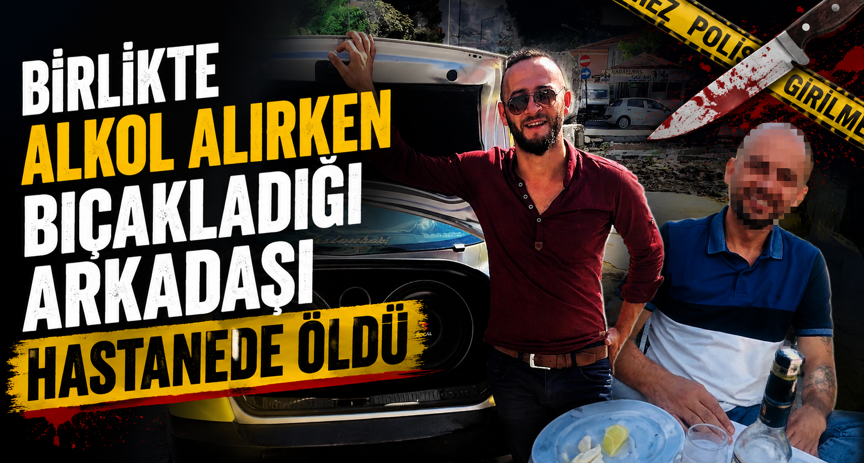 Birlikte alkol alırken bıçakladığı arkadaşı hastanede öldü