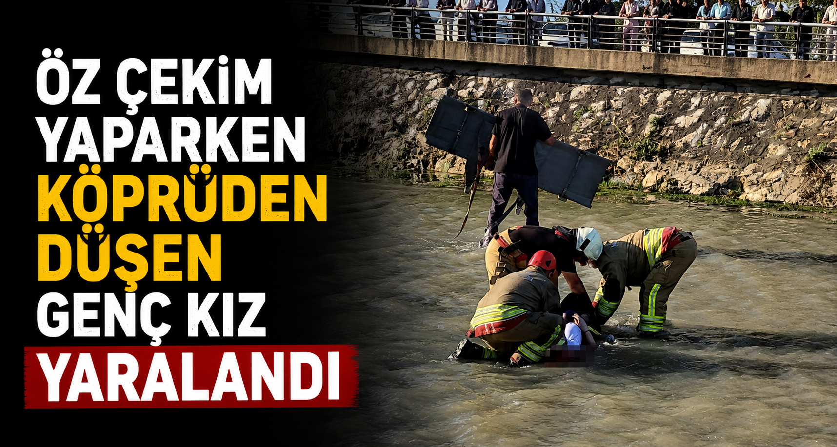 Öz Çekim Yaparken Köprüden Düşen Genç Kız Yaralandı