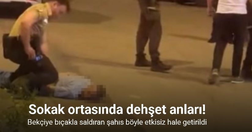 Ankara’da bekçiye bıçakla saldıran şahıs etkisiz hale getirildi