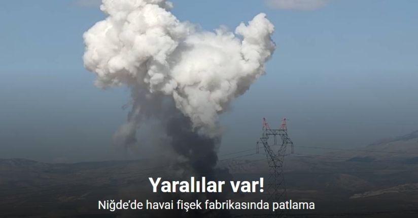 Niğde’de havai fişek fabrikasında patlama: Yaralılar var