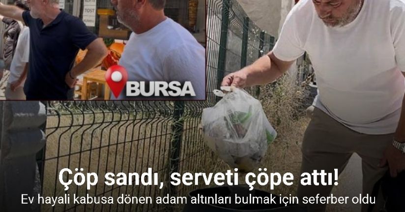 Bursa’da ev almak için biriktirdiği 1 kilo altın çöpe atıldı, ilçe seferber oldu