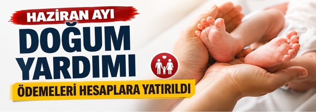 Haziran Ayı Doğum Yardımı Ödemeleri Hesaplara Yatırıldı