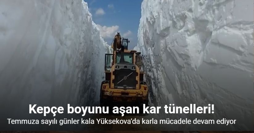 Temmuza sayılı günler kala Yüksekova’da karla mücadele: 5 metrelik kar tünellerinde zorlu mesai