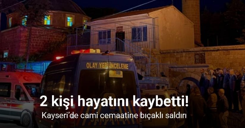 Kayseri’de cami cemaatine bıçaklı saldırı: 2 ölüKayseri’de cami cemaatine bıçaklı saldırı: 2 ölü