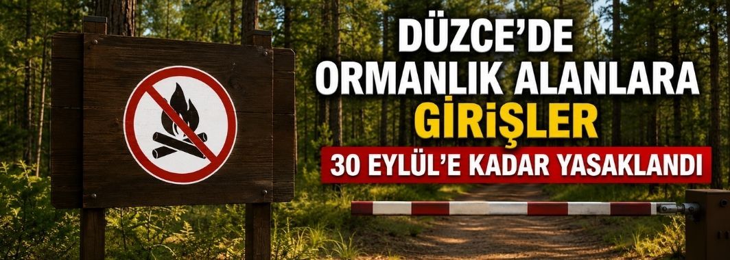 Düzce’de Ormanlık Alanlara Girişler 30 Eylül’e Kadar Yasaklandı