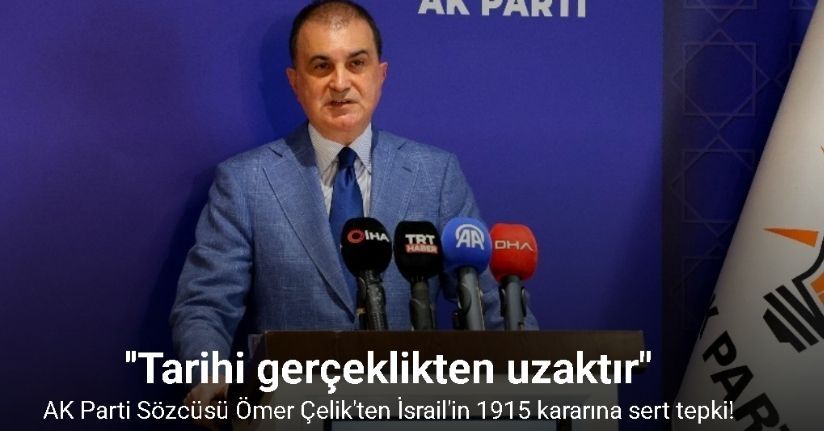 AK Parti Sözcüsü Çelik’ten İsrail’in 1915 olaylarına ilişkin Ermeni iddialarına yönelik kararına tepki