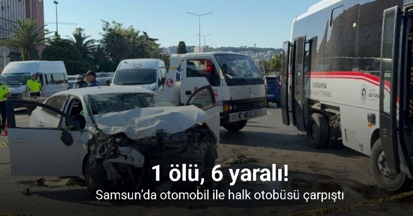 Samsun’da halk otobüsünün karıştığı kazada 1 kişi hayatını kaybetti