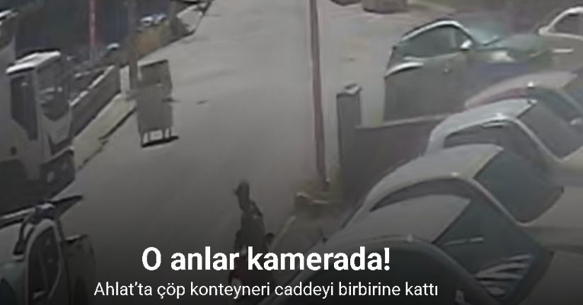 Ahlat’ta çöp konteyneri caddeyi birbirine kattı