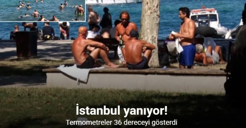 İstanbul’da termometreler 36 dereceyi gösterdi