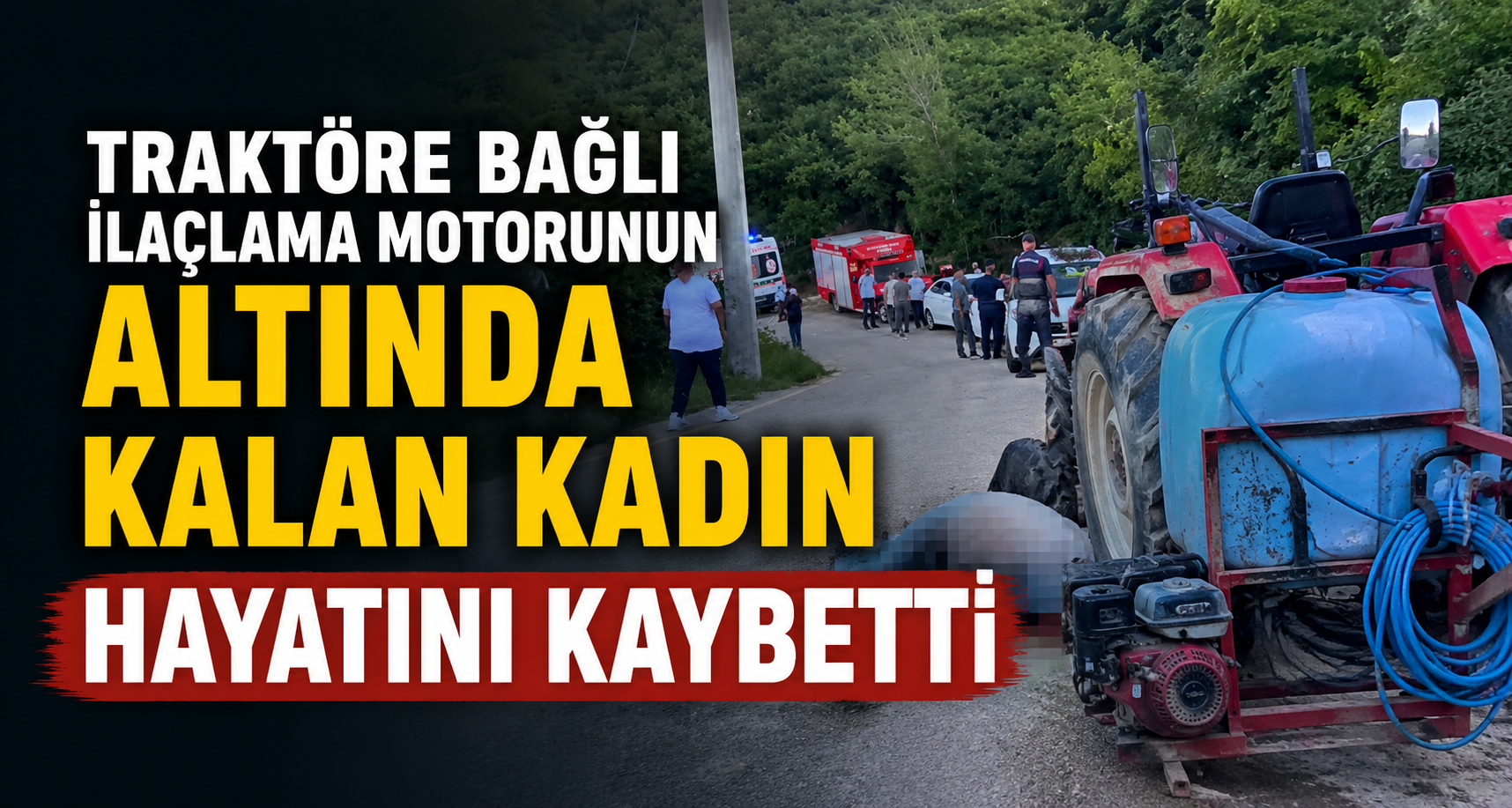 Traktöre bağlı ilaçlama motorunun altında kalan kadın hayatını kaybetti