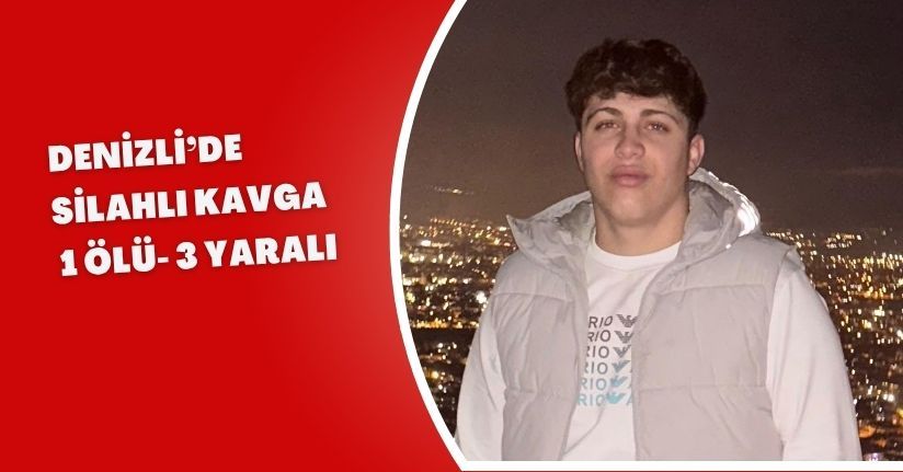 Denizli’de silahlı kavga: 1 ölü, 3 yaralı