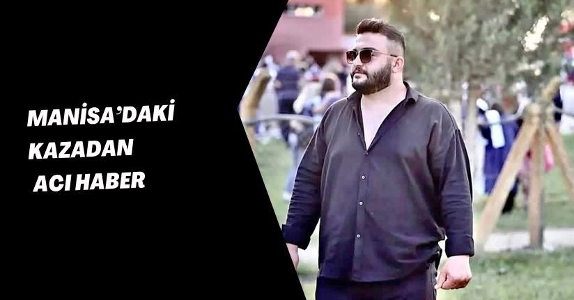 Manisa’daki kazadan acı haber