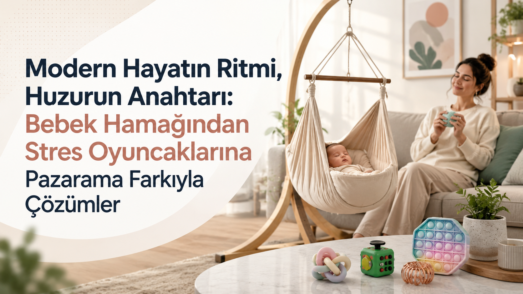 Modern Hayatın Ritmi, Huzurun Anahtarı: Bebek Hamağından Stres Oyuncaklarına Pazarama Farkıyla Çözümler