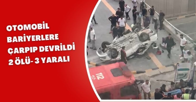 Otomobil, bariyerlere çarpıp devrildi: 2 ölü, 3 yaralı