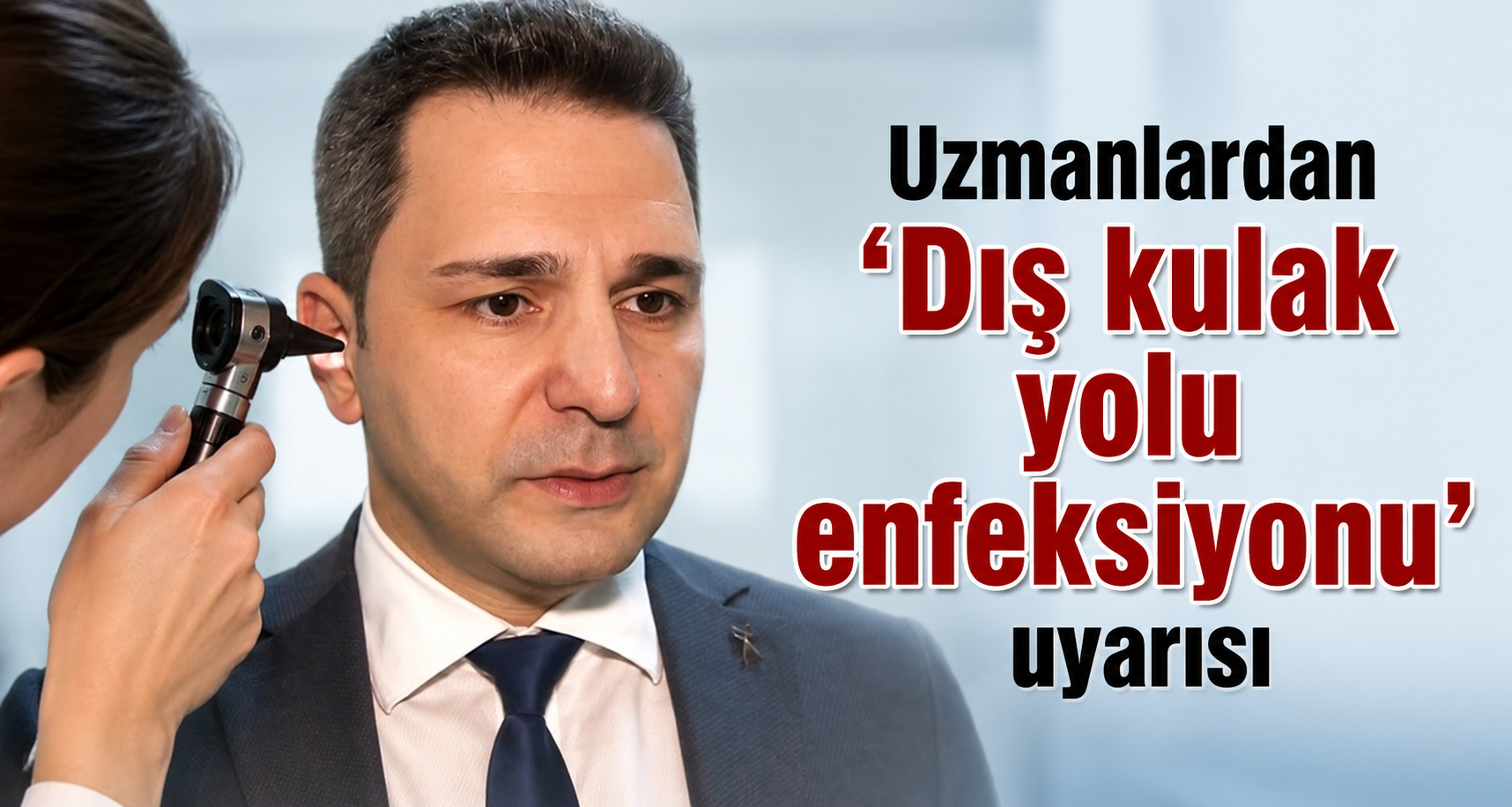 Uzmanlardan ’Dış kulak yolu enfeksiyonu’ uyarısı