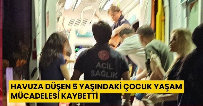 Havuza düşen 5 yaşındaki çocuk yaşam mücadelesi kaybetti