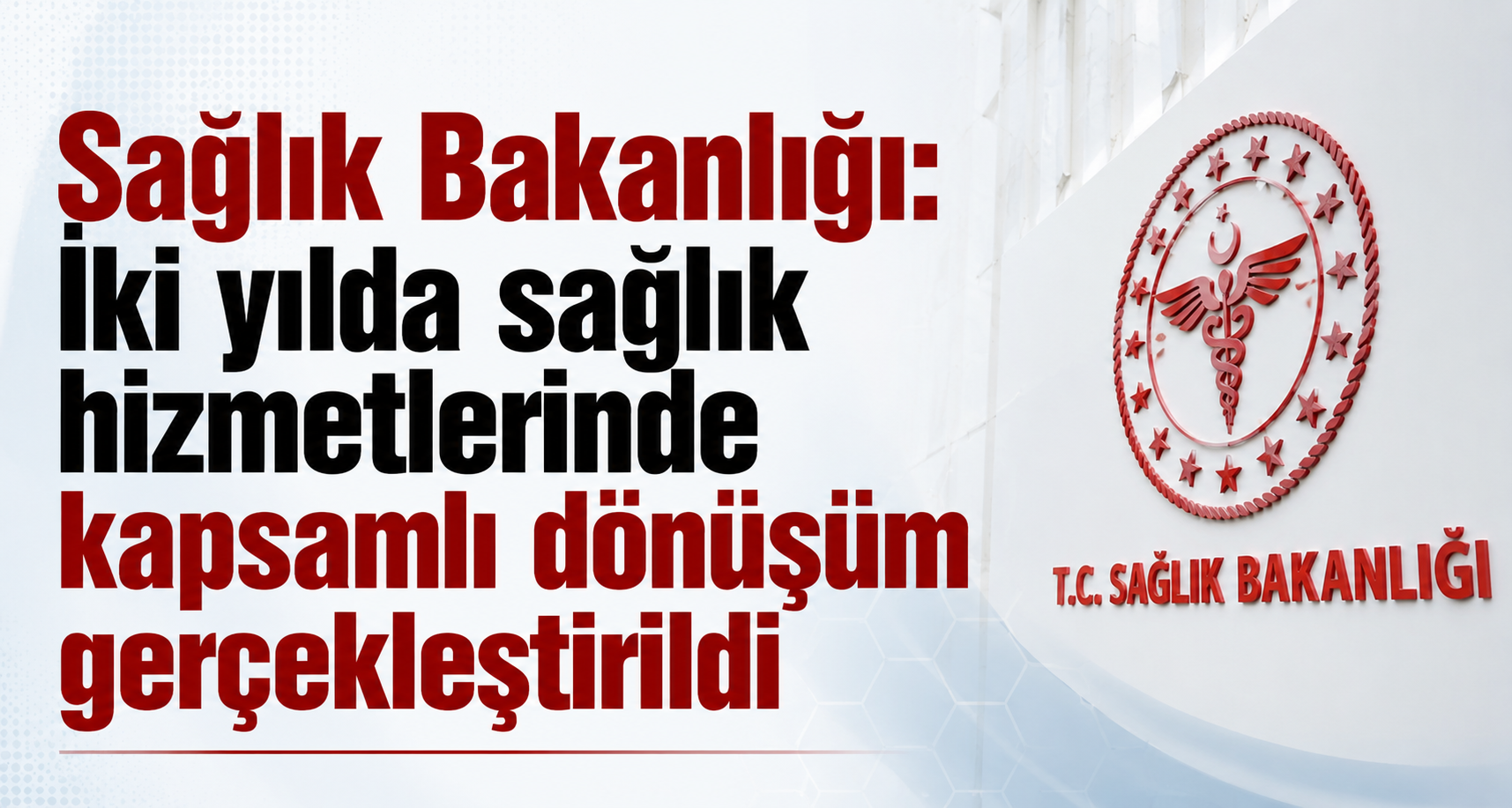 Sağlık Bakanlığı: İki yılda sağlık hizmetlerinde kapsamlı dönüşüm gerçekleştirildi