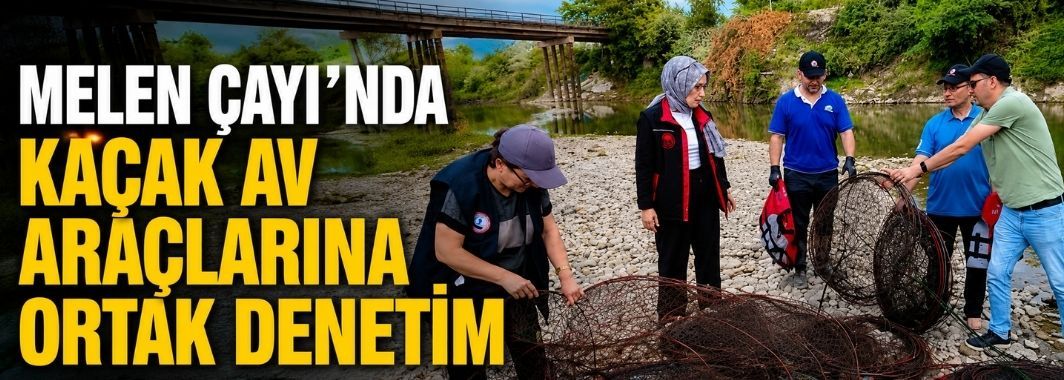 Melen Çayı'nda kaçak av araçlarına ortak denetim