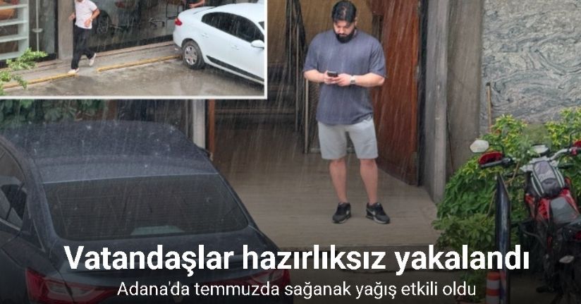 Adana’da temmuzda sağanak yağış etkili oldu