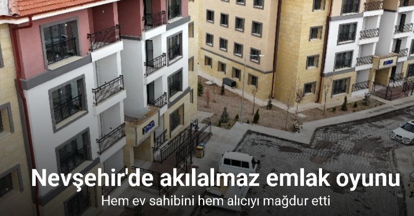 Nevşehir’de ikinci emlak vakası: Emlakçı hem alıcıyı hem satıcıyı mağdur etti