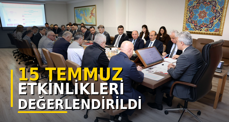 15 Temmuz etkinlikleri değerlendirildi