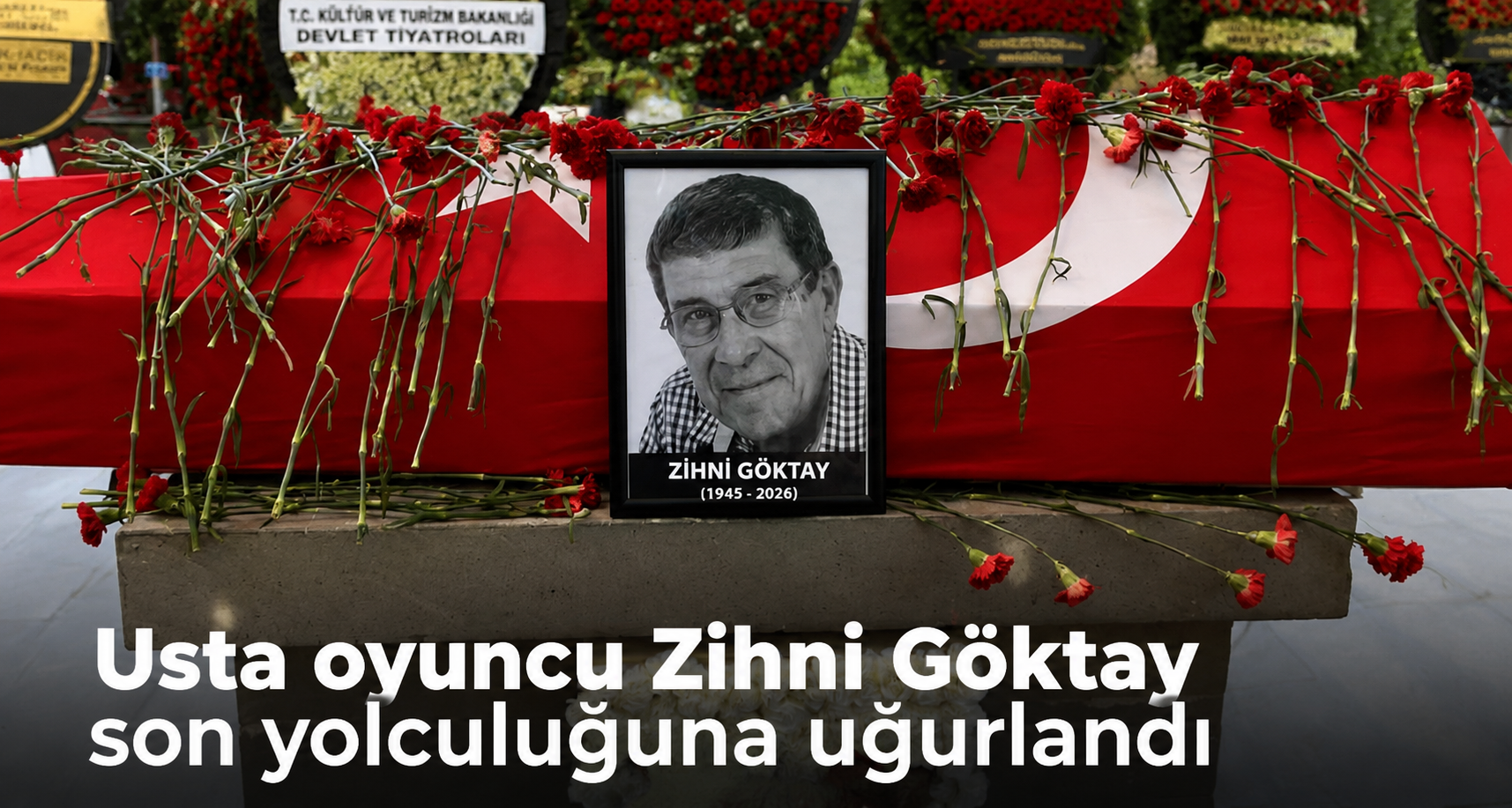 Usta oyuncu Zihni Göktay son yolculuğuna uğurlandı