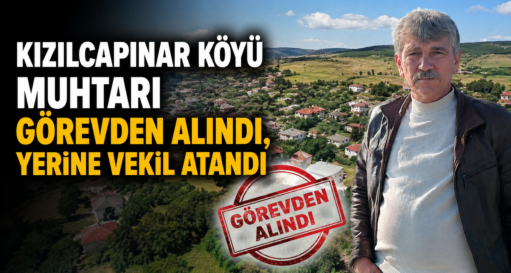 Kızılcapınar Köyü Muhtarı görevden alındı, yerine vekil atandı