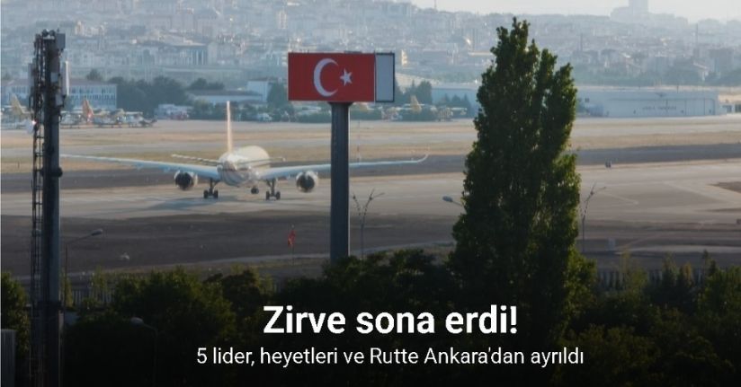 Zirve sona erdi, liderler Ankara’dan ayrılıyor