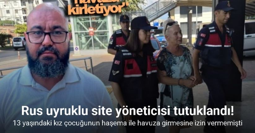 13 yaşındaki kız çocuğunun haşema ile havuza girmesine izin vermeyen Rus uyruklu site yöneticisi tutuklandı