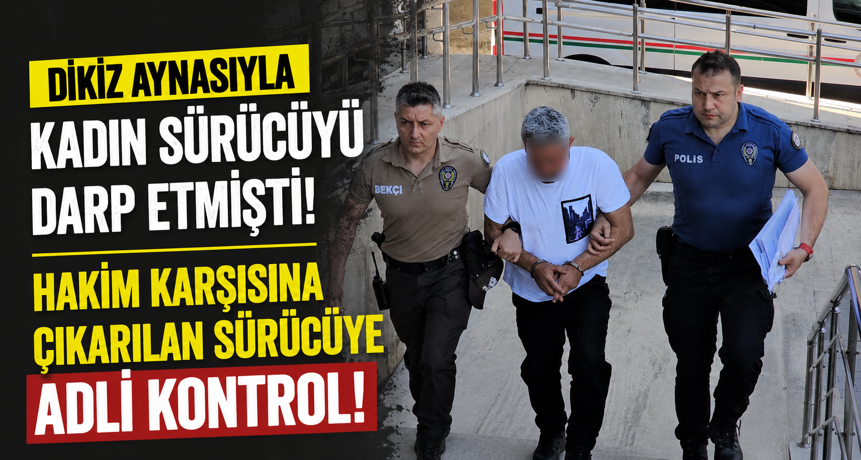 Kadın sürücüyü dikiz aynasıyla darp eden sürücüye adli kontrol