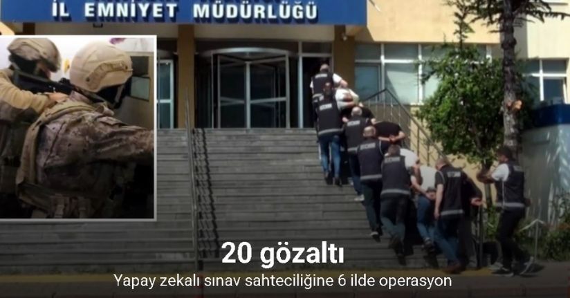 Yapay zekalı sınav sahteciliğine 6 ilde operasyon: 20 gözaltı