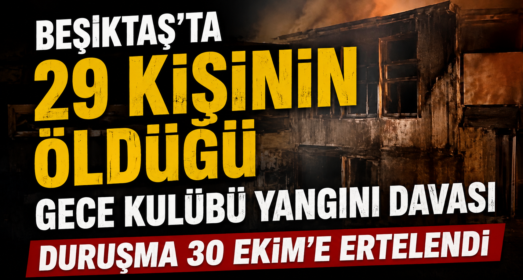 Beşiktaş'ta 29 kişinin öldüğü gece kulübü yangını davası; duruşma 30 Ekim'e ertelendi