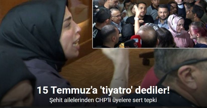 15 Temmuz’a ’tiyatro’ diyen CHP’li meclis üyelerine şehit ailelerinden sert tepki