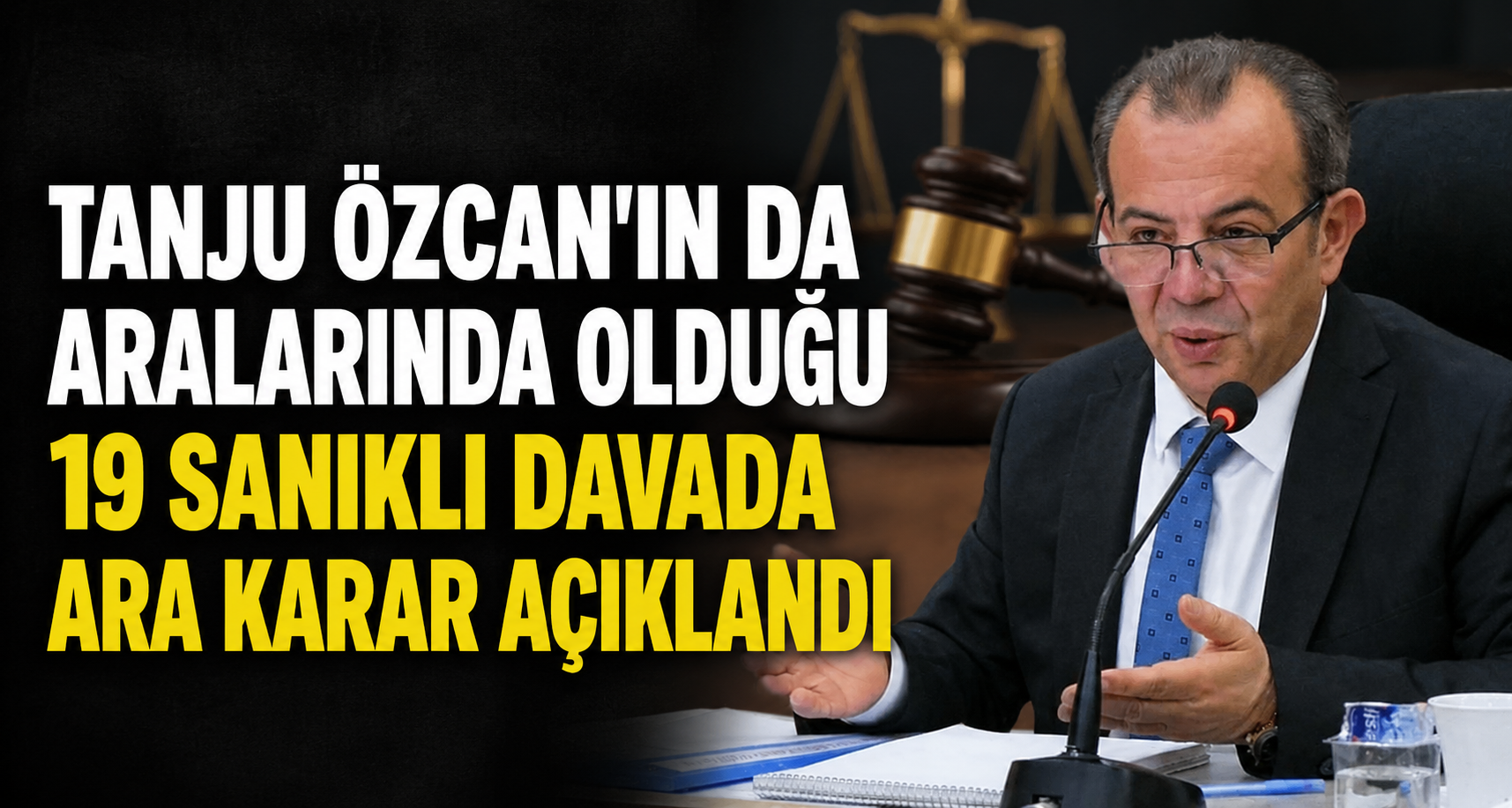 Tanju Özcan’ın da aralarında bulunduğu 19 sanıklı davada ara karar açıklandı