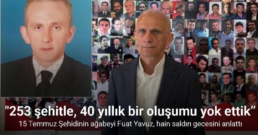 15 Temmuz Şehidinin ağabeyi Fuat Yavuz: 