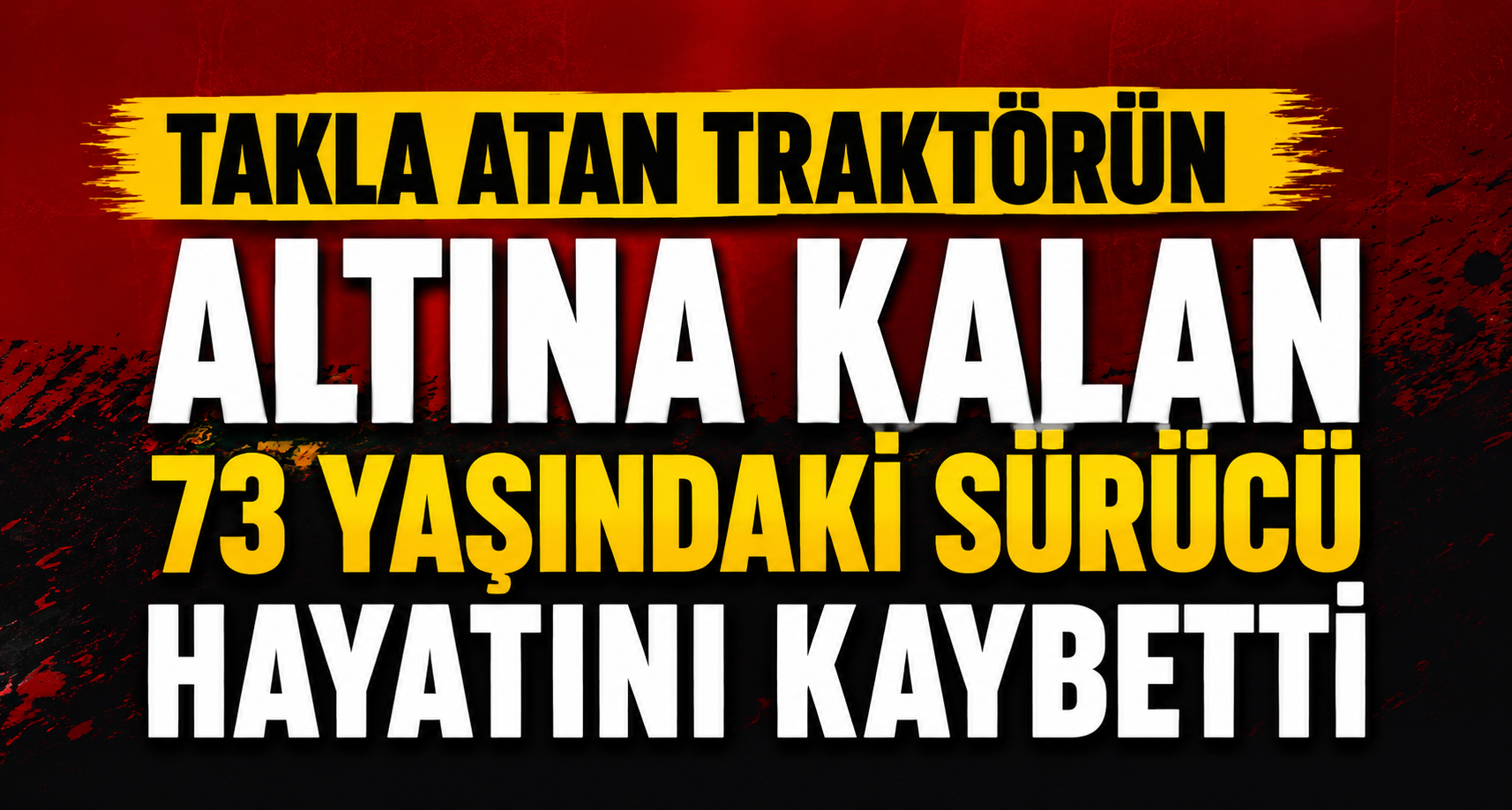 Takla atan traktörün altına kalan 73 yaşındaki sürücü hayatını kaybetti