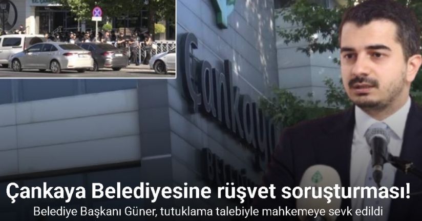 Çankaya Belediye Başkanı Güner, tutuklama talebiyle mahkemeye sevk edildi