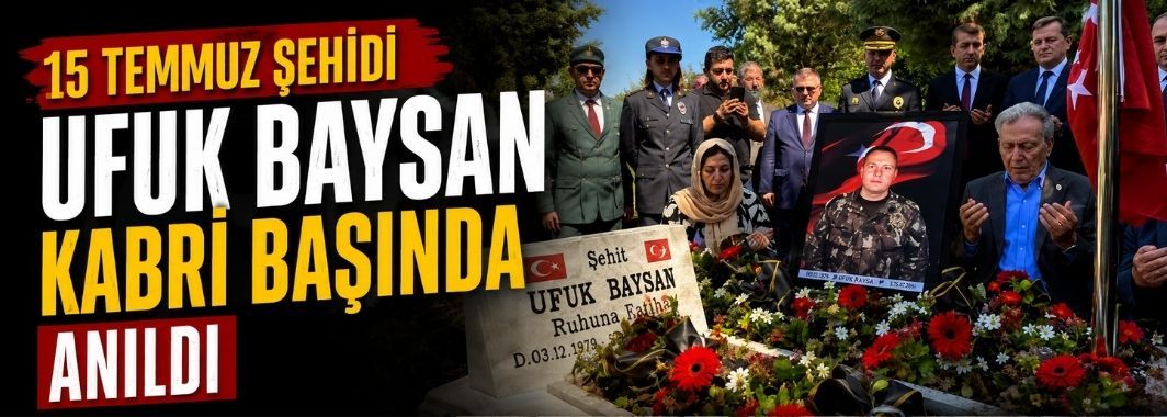 15 Temmuz Şehidi Ufuk Baysan Kabri Başında Anıldı