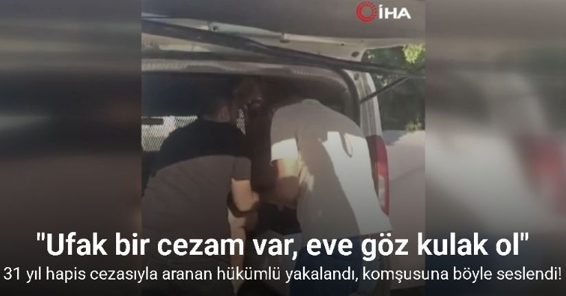 31 yıl hapis cezasıyla aranan hükümlü yakalandı, komşusuna 