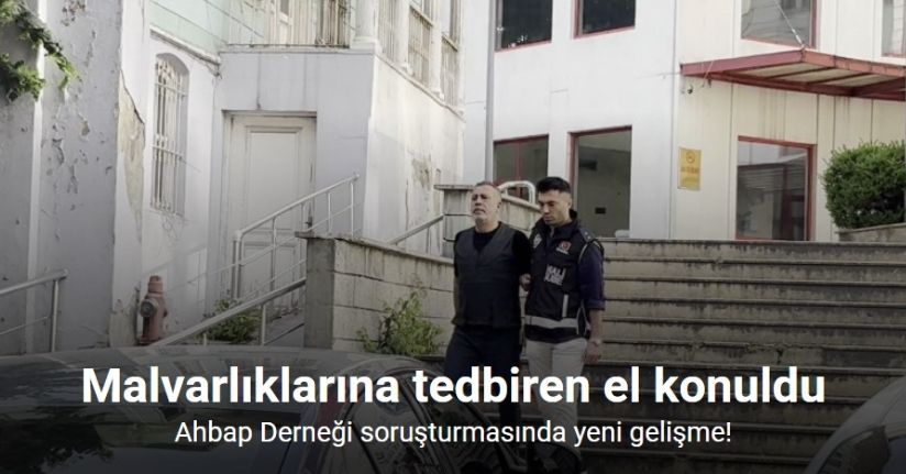 Ahbap Derneği’nin ve şüphelilerin malvarlıklarına tedbiren el konuldu