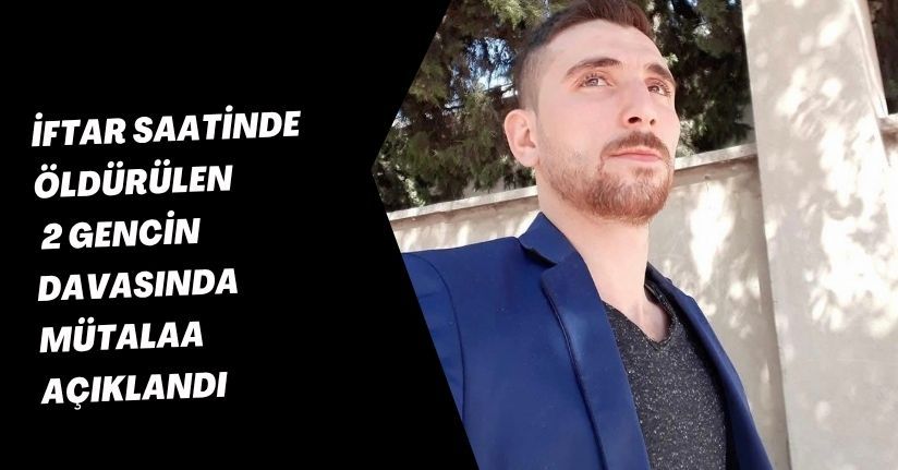 İftar saatinde öldürülen 2 gencin davasında mütalaa açıklandı