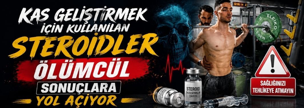 Kas geliştirmek için kullanılan steroidler ölümcül sonuçlara yol açıyor