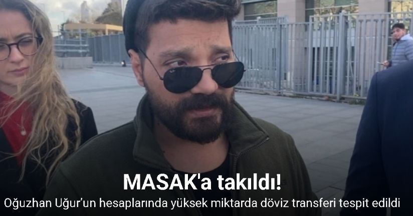 Oğuzhan Uğur’un banka hesabına deprem zamanında yurt dışından döviz girişi olduğu tespit edildi