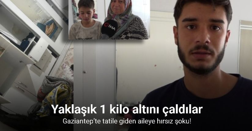Gaziantep’te tatile giden aileye hırsız şoku: Yaklaşık 1 kilo altını çaldılar