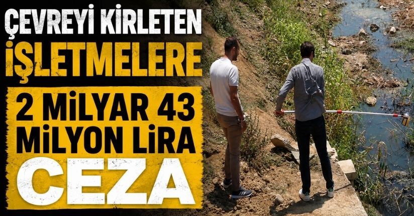 Çevreyi kirleten işletmelere 2 milyar 43 milyon lira ceza
