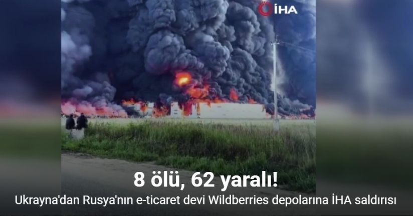 Ukrayna'dan Rusya'nın e-ticaret devi Wildberries depolarına İHA saldırısı: 8 ölü, 62 yaralı