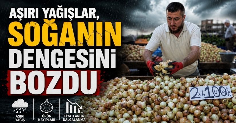 Aşırı yağışlar, soğanın dengesini bozdu