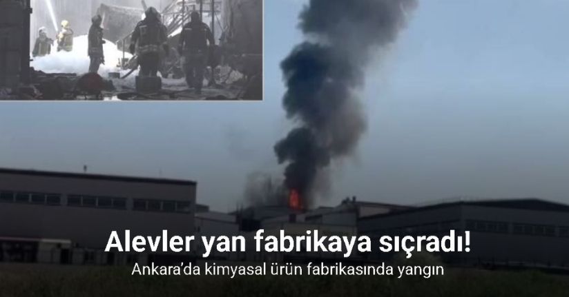 Ankara’da kimyasal ürün fabrikasında yangın: Alevler yan fabrikaya sıçradı