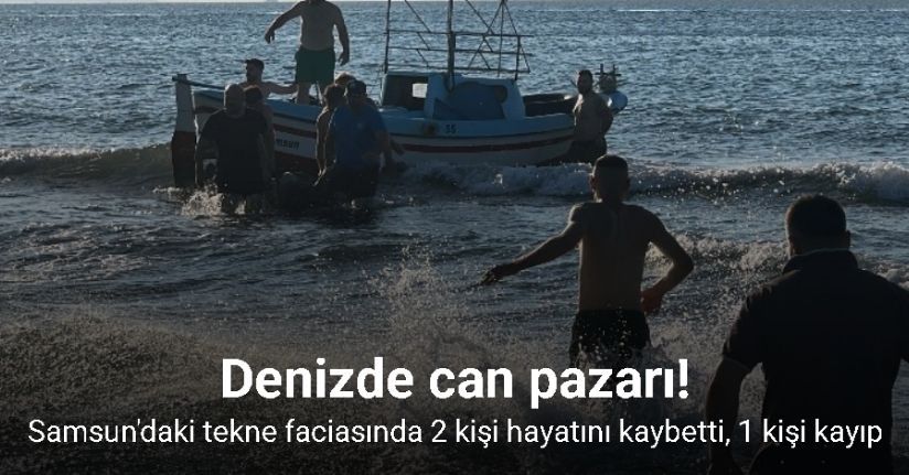 Samsun'daki tekne faciasında 2 kişi hayatını kaybetti, 1 kişi kayıp