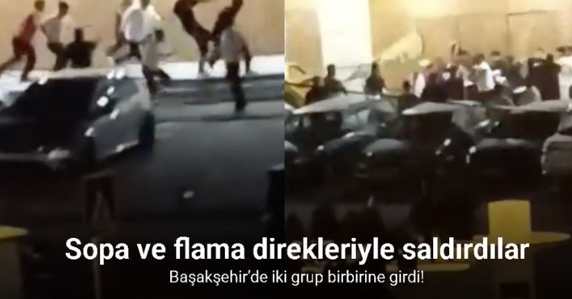 Başakşehir’de iki grup birbirine girdi: Sopa ve flama direkleriyle saldırdılar